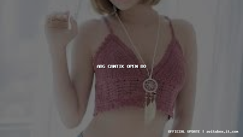 abg cantik open bo
