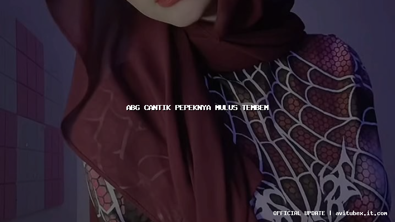 abg cantik pepeknya mulus tembem