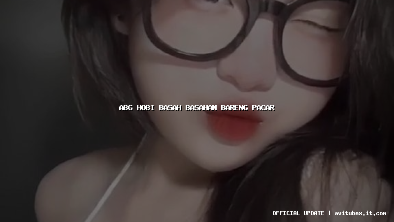 abg hobi basah basahan bareng pacar