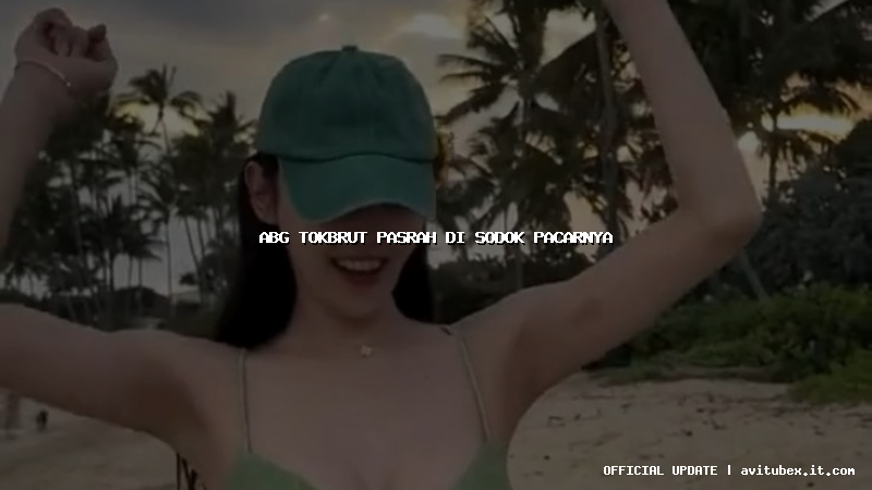 abg tokbrut pasrah di sodok pacarnya