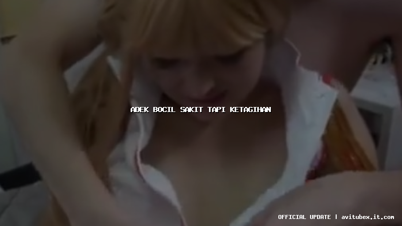 adek bocil sakit tapi ketagihan