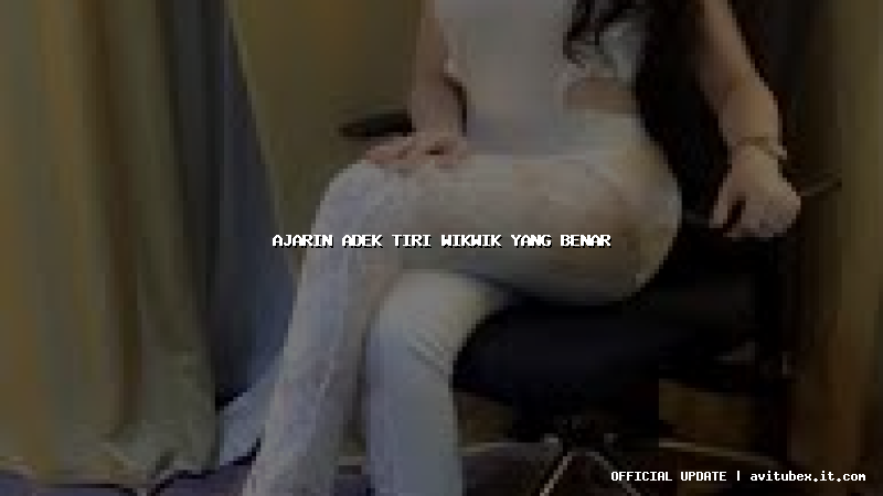 ajarin adek tiri wikwik yang benar