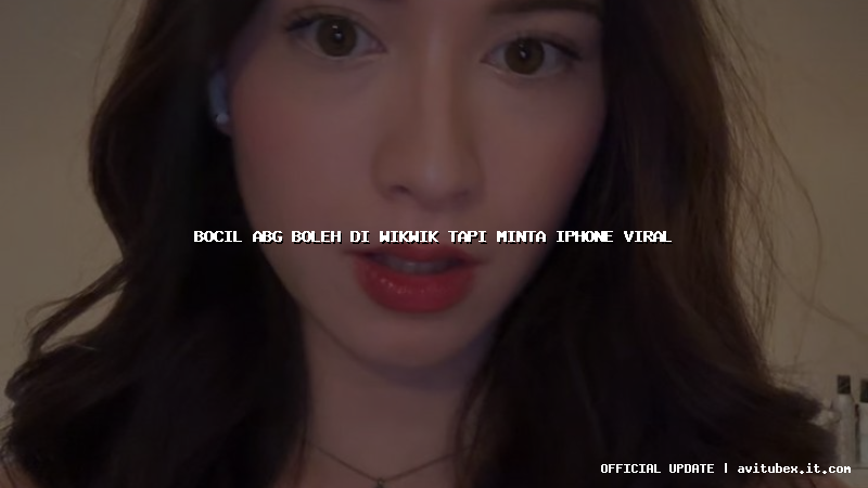 bocil abg boleh di wikwik tapi minta iphone viral