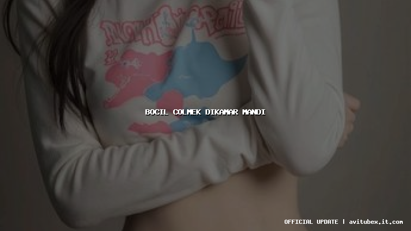 bocil colmek dikamar mandi