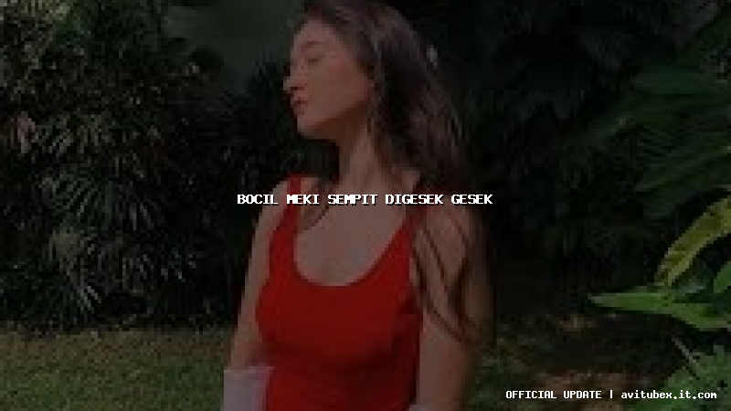 bocil meki sempit digesek gesek