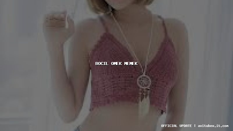 bocil omek memek