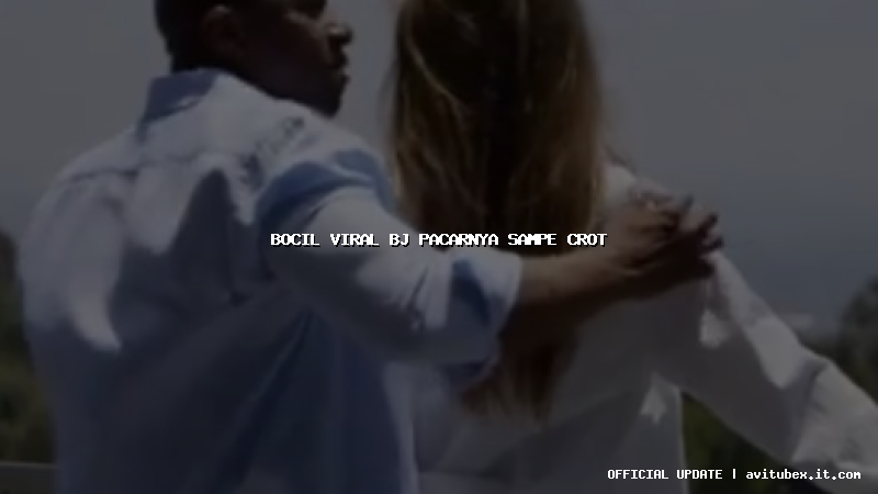 bocil viral bj pacarnya sampe crot
