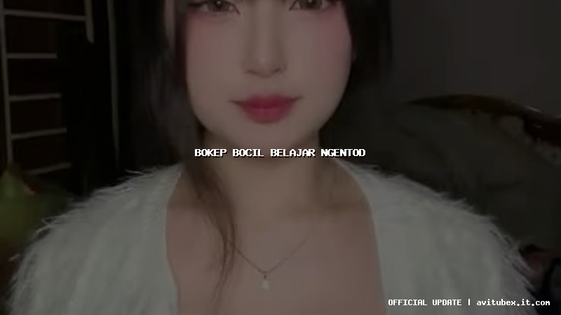 bokep bocil belajar ngentod