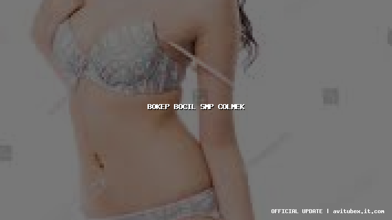 bokep bocil smp colmek