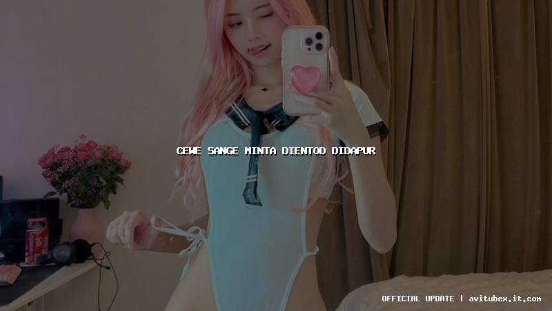 cewe sange minta dientod didapur