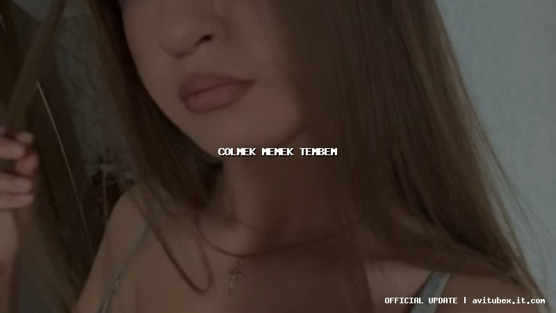 colmek memek tembem colmek memek tembem