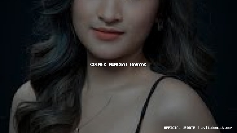 colmek muncrat banyak