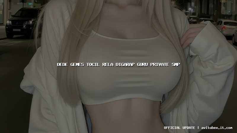 dede gemes tocil rela digarap guru private smp