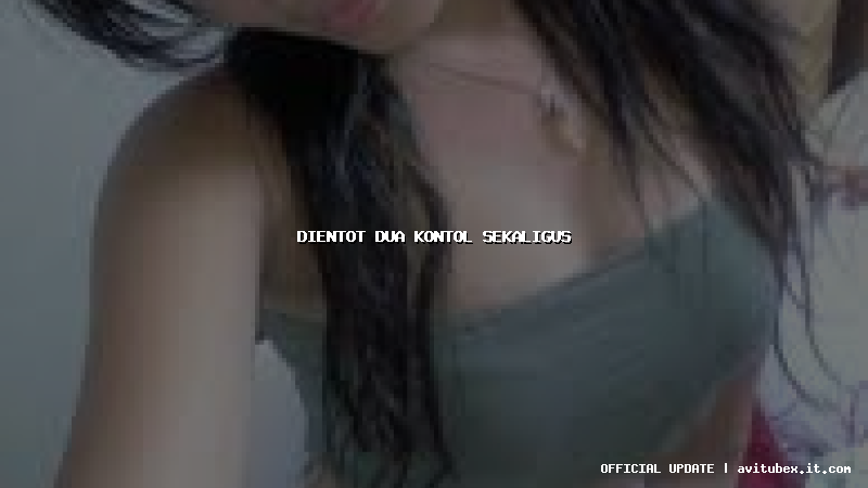 dientot dua kontol sekaligus