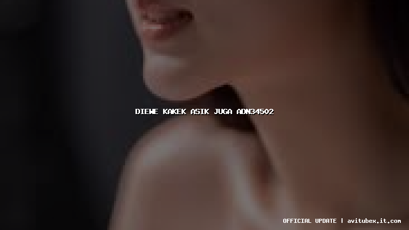 diewe kakek asik juga adn34502 diewe kakek asik juga adn34502