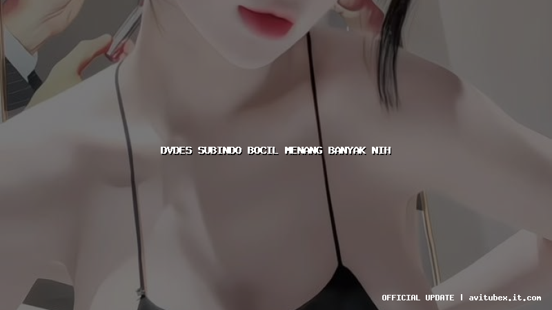 dvdes subindo bocil menang banyak nih