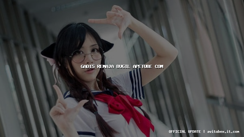 gadis remaja bugil apetube com gadis remaja bugil apetube com