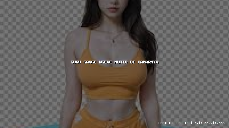 guru sange ngewe murid di kamarnya