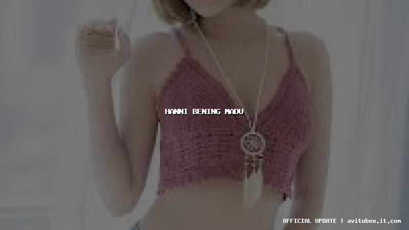 hanni bening madu