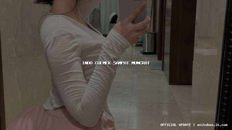 indo colmek sampai muncrat