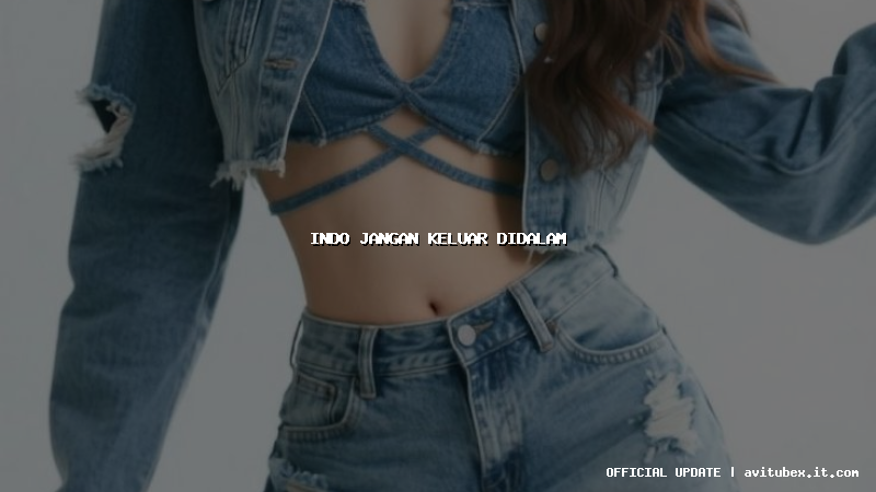 indo jangan keluar didalam