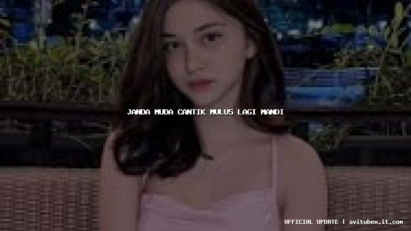 janda muda cantik mulus lagi mandi