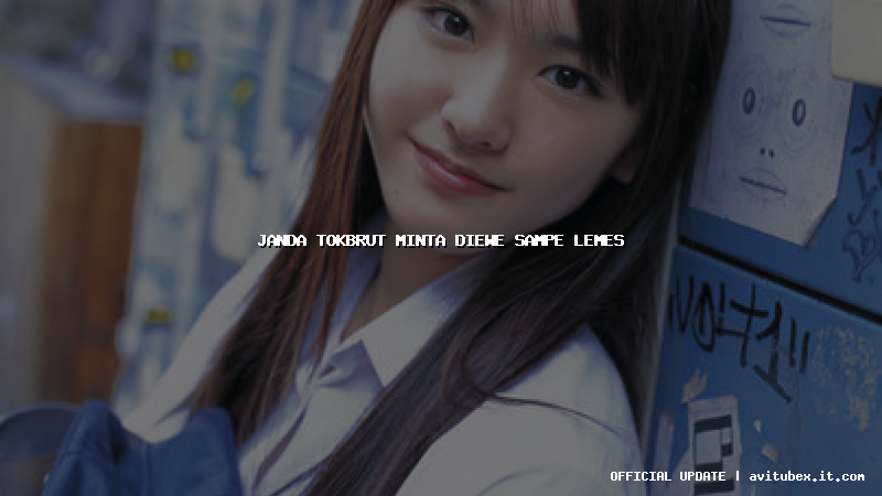 janda tokbrut minta diewe sampe lemes