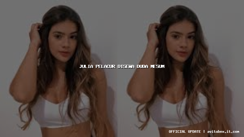 julia pelacur disewa duda mesum