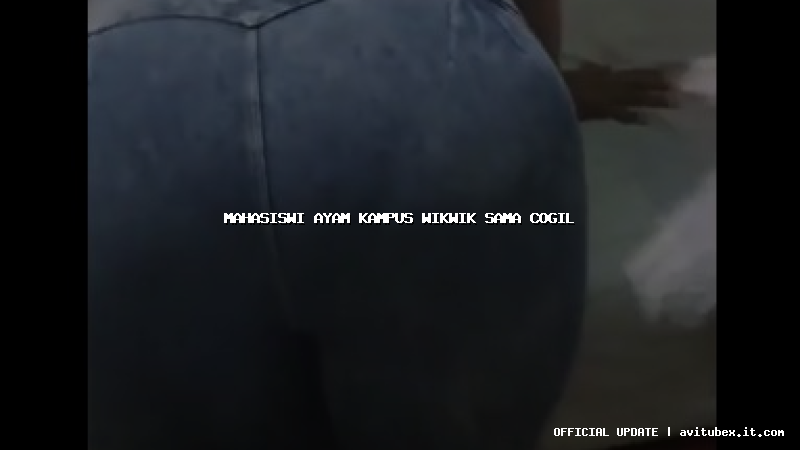 mahasiswi ayam kampus wikwik sama cogil