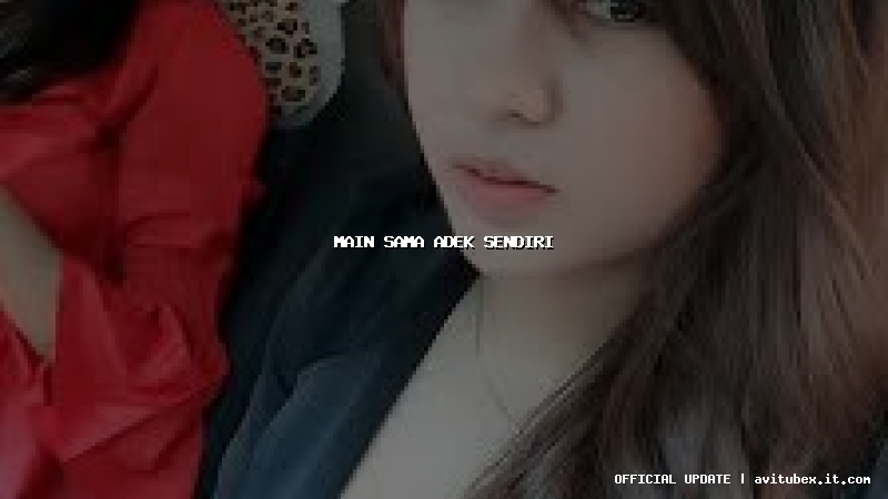 main sama adek sendiri