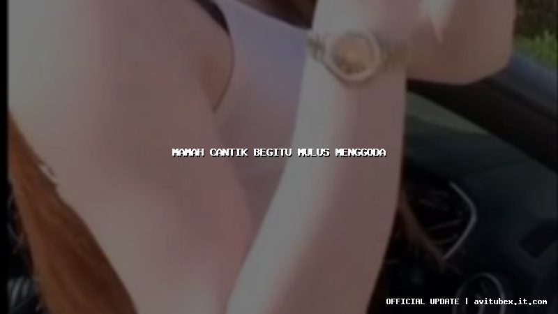 mamah cantik begitu mulus menggoda mamah cantik begitu mulus menggoda