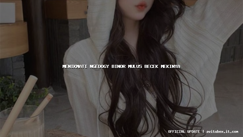 menikmati ngedogy binor mulus becek mekinya