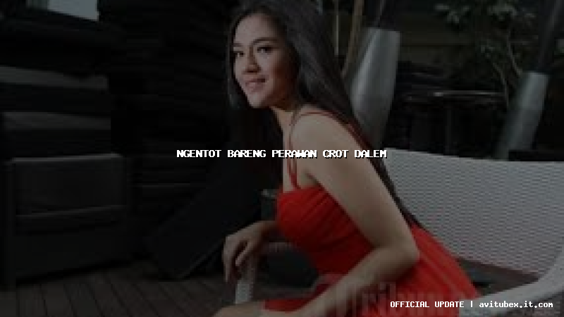 ngentot bareng perawan crot dalem