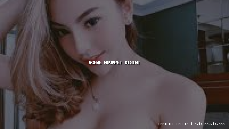 ngewe ngumpet disini