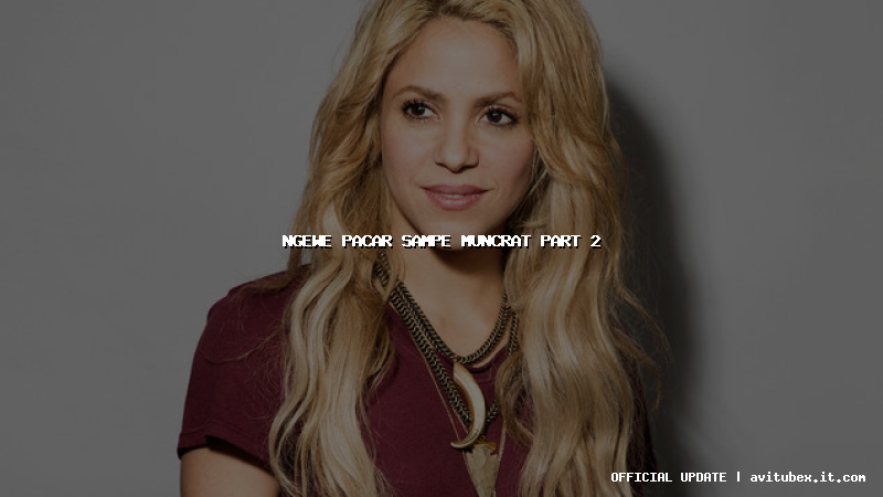 ngewe pacar sampe muncrat part 2