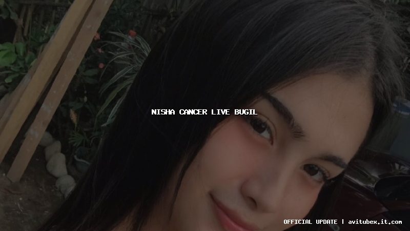 nisha cancer live bugil