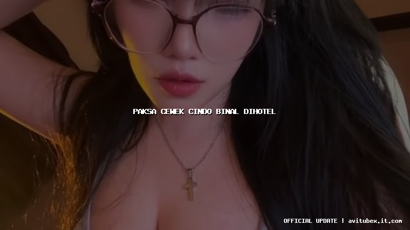 paksa cewek cindo binal dihotel