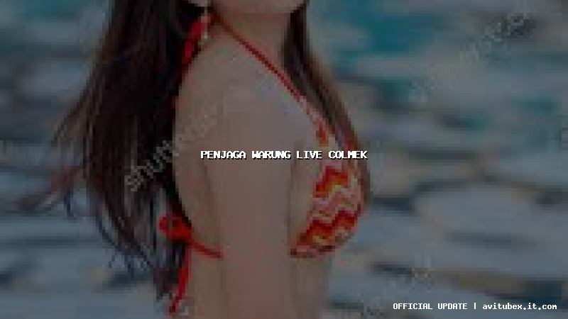 penjaga warung live colmek