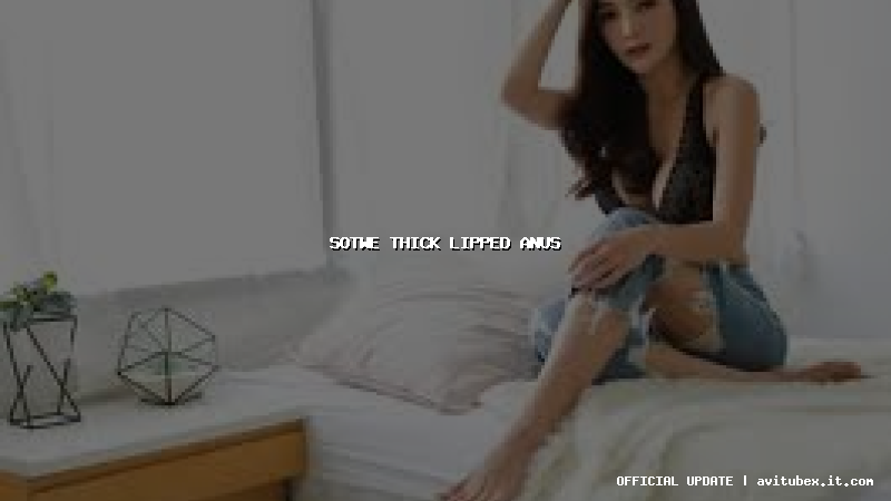 sotwe thick lipped anus
