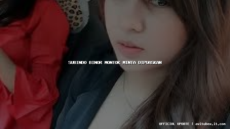 subindo binor montok minta dipuaskan