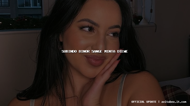 subindo binor sange minta diewe