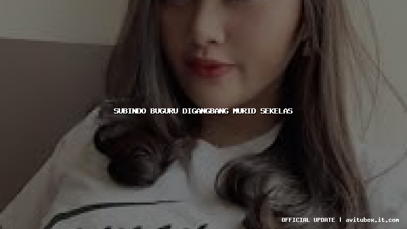 subindo buguru digangbang murid sekelas