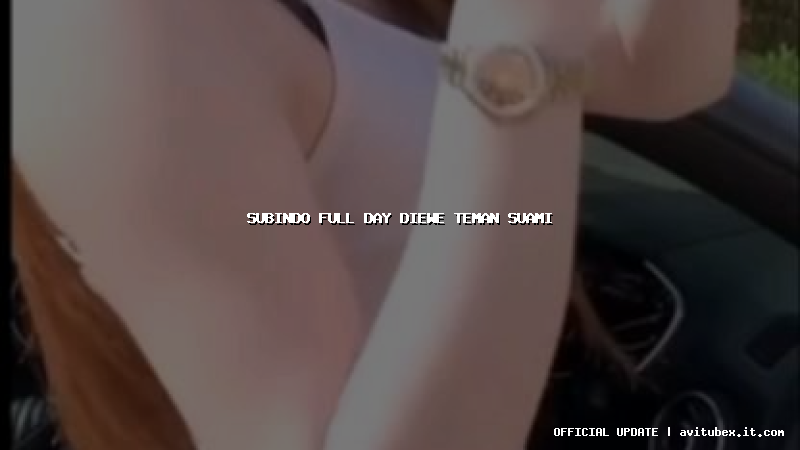 subindo full day diewe teman suami