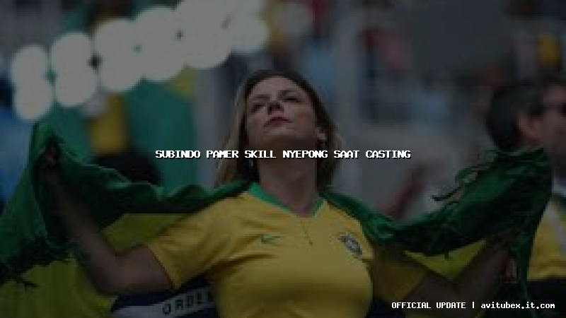 subindo pamer skill nyepong saat casting