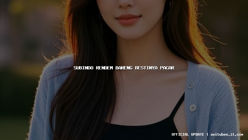 subindo rendem bareng bestinya pacar