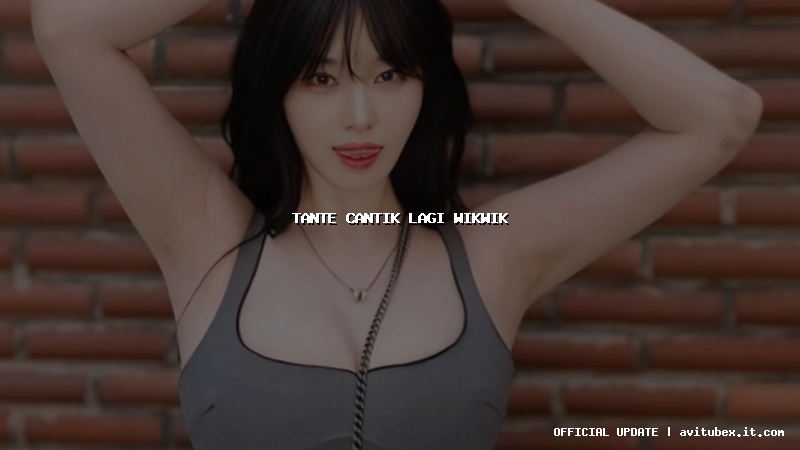 tante cantik lagi wikwik