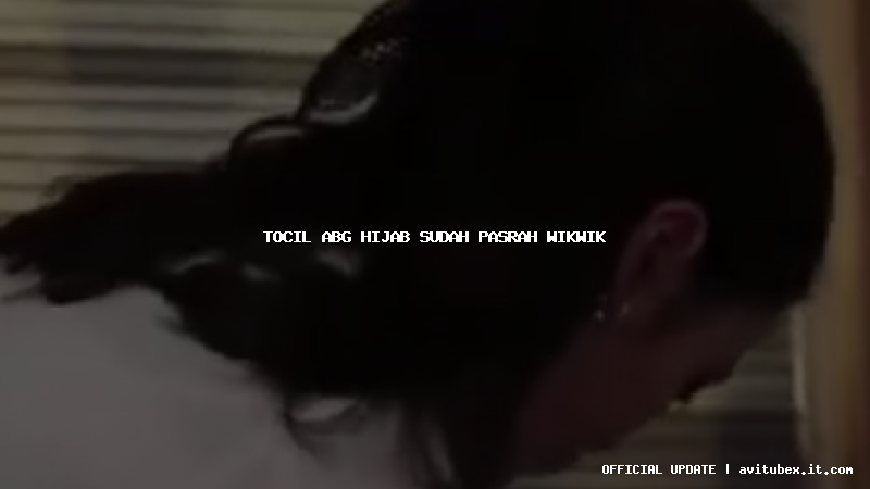 tocil abg hijab sudah pasrah wikwik
