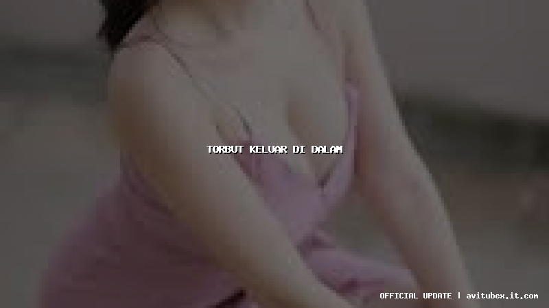 torbut keluar di dalam