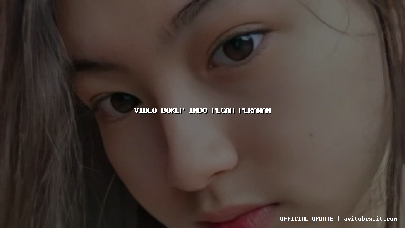 video bokep indo pecah perawan