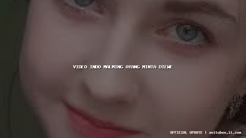 video indo malming ayang minta diewe